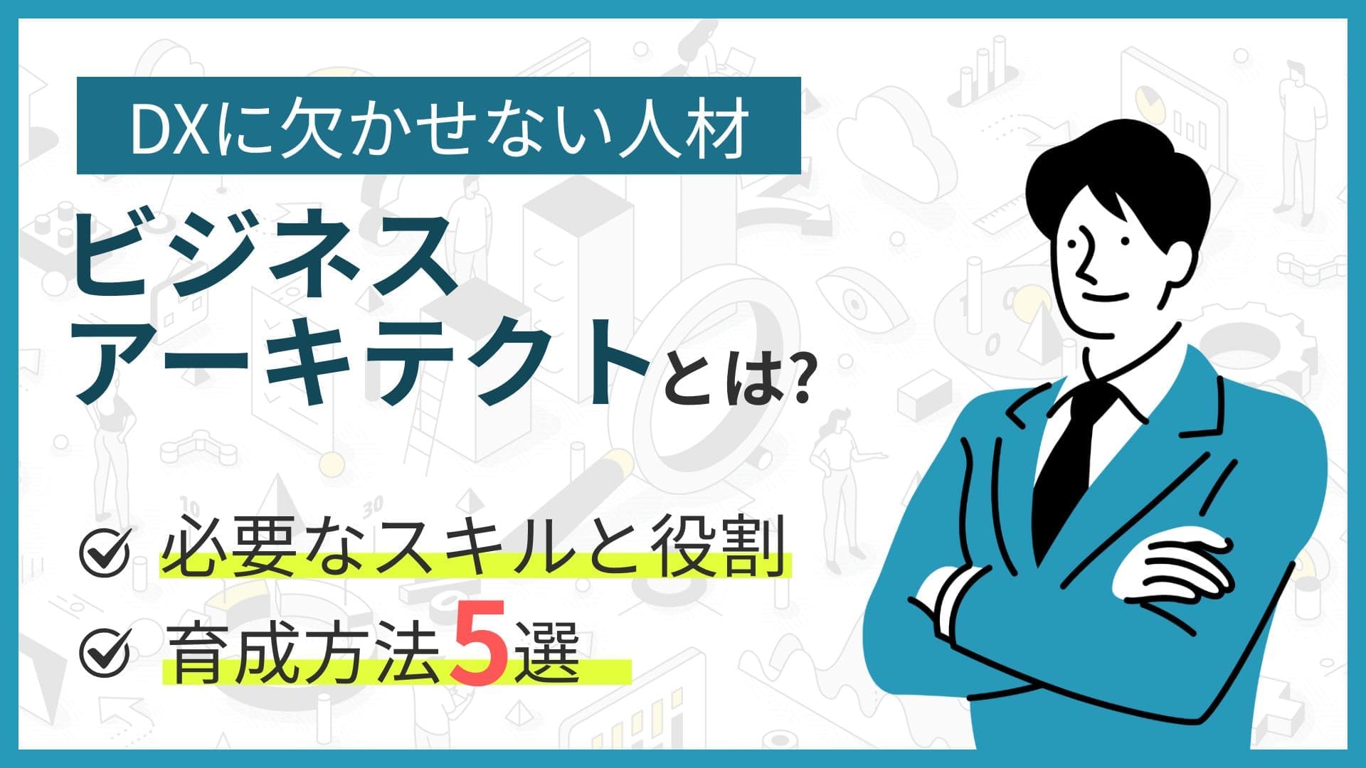 DX推進に欠かせないビジネスアーキテクト　必要なスキルと育成方法5選